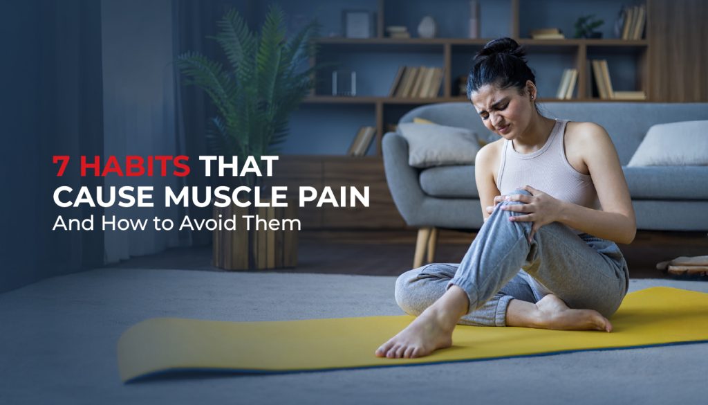 7 Habits That Cause Muscle Pain and How to Avoid Them